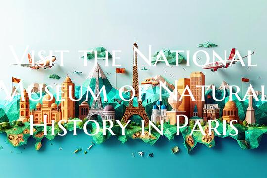 Visit the National Museum of Natural History in Pa...