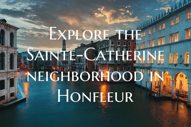 Explore the Sainte-Catherine neighborhood in Honfl...