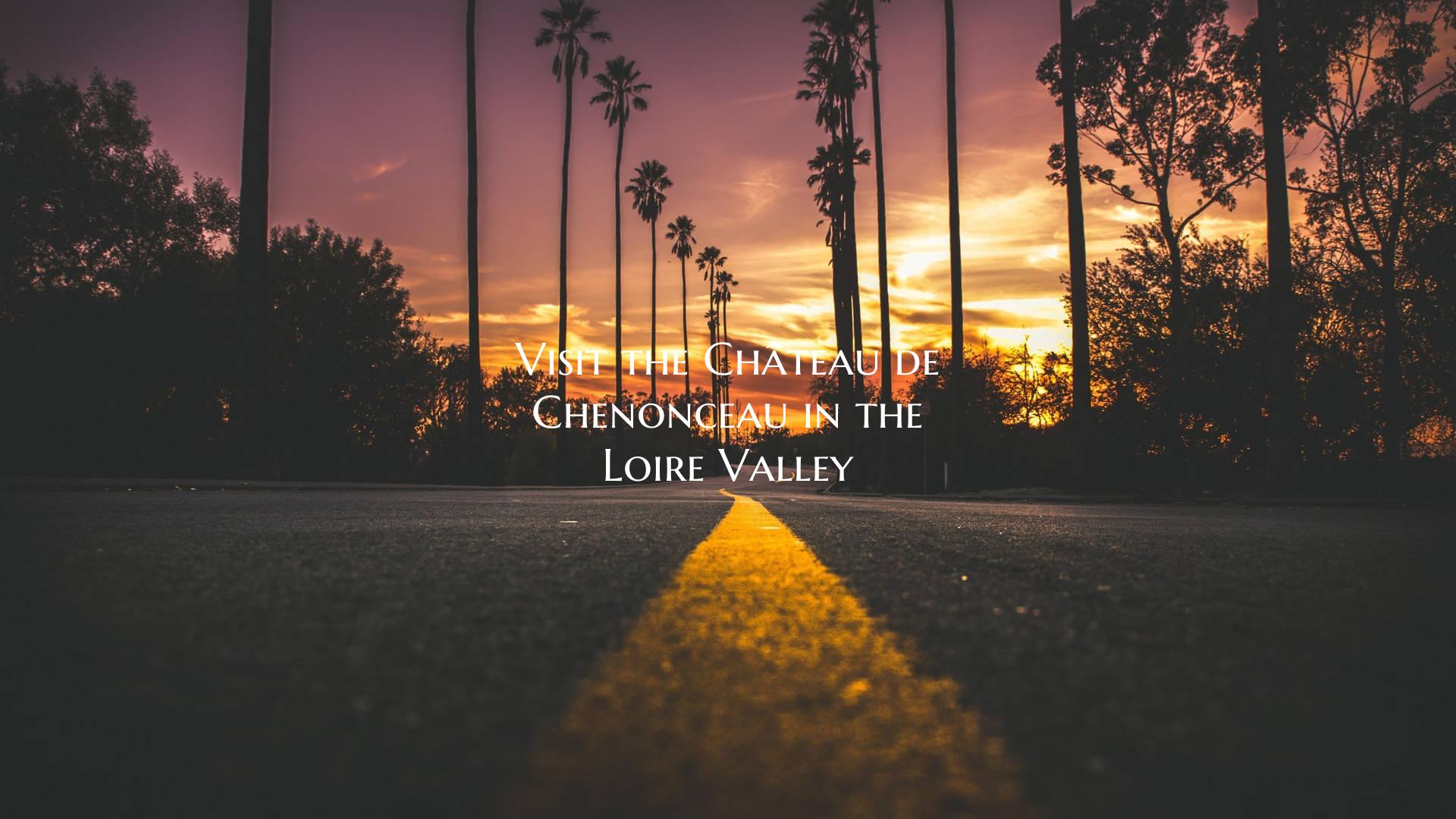 Visit the Château de Chenonceau in the Loire Vall...